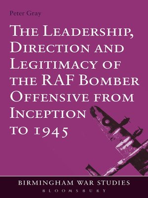cover image of The Leadership, Direction and Legitimacy of the RAF Bomber Offensive from Inception to 1945